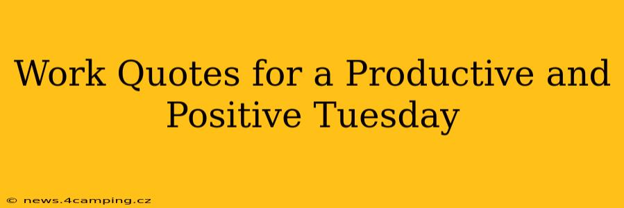 Work Quotes for a Productive and Positive Tuesday