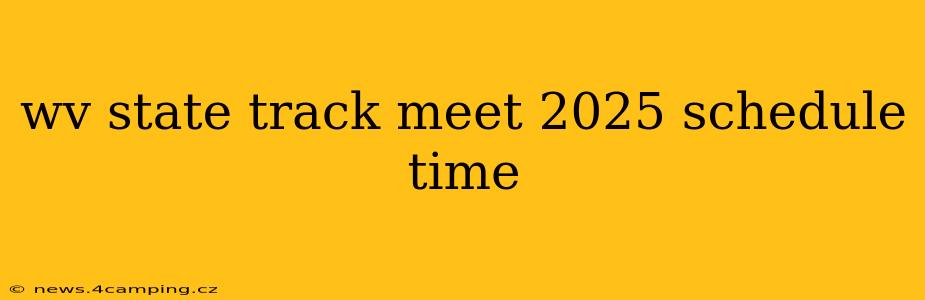 wv state track meet 2025 schedule time