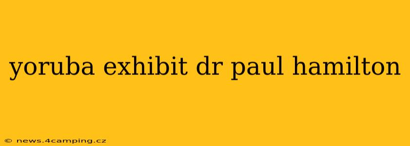 yoruba exhibit dr paul hamilton